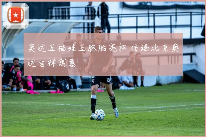 奥运五福娃五胞胎亮相 传递北京奥运吉祥寓意