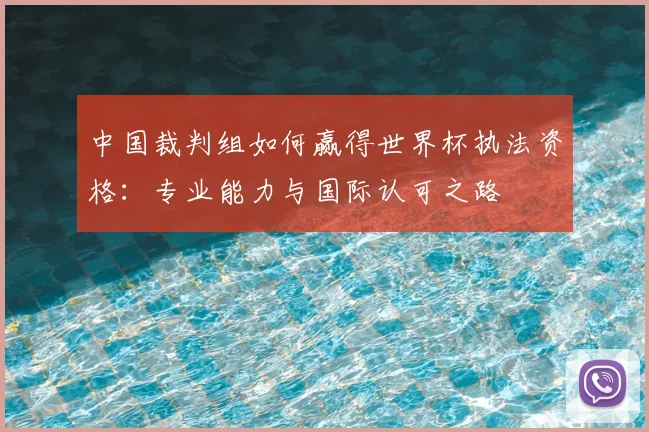 中国裁判组如何赢得世界杯执法资格：专业能力与国际认可之路