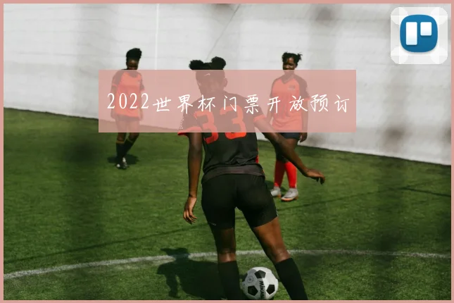 2022世界杯门票开放预订