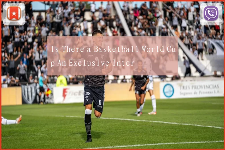 Is There a Basketball World Cup An Exclusive Inter