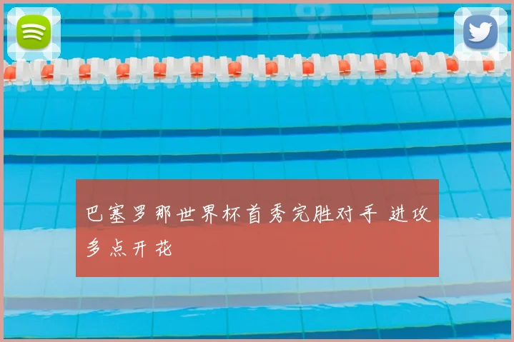 巴塞罗那世界杯首秀完胜对手 进攻多点开花