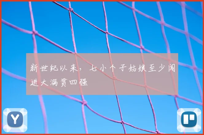 新世纪以来,七小个子姑娘至少闯进大满贯四强