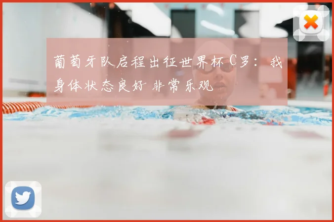 葡萄牙队启程出征世界杯 C罗:我身体状态良好 非常乐观